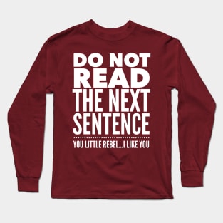 DO NOT READ THE NEXT SENTENCE YOU LITTLE REBEL....I LIKE YOU Long Sleeve T-Shirt